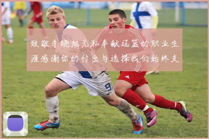 致敬李晓旭无私奉献辽篮的职业生涯感谢你的付出与选择我们始终支持你