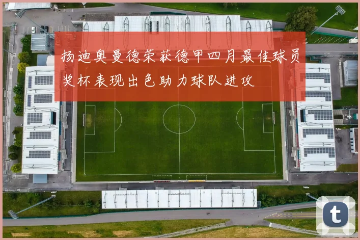 扬迪奥曼德荣获德甲四月最佳球员奖杯表现出色助力球队进攻